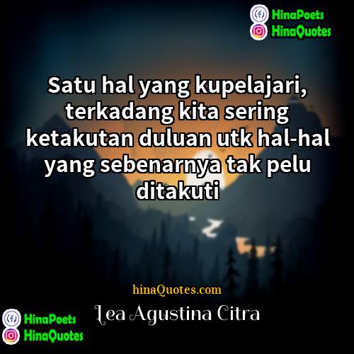 Lea Agustina Citra Quotes | Satu hal yang kupelajari, terkadang kita sering